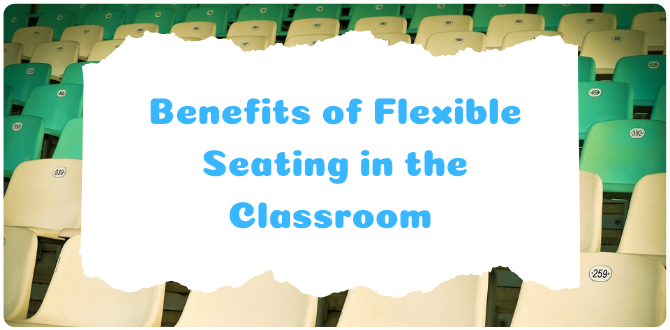 10 Benefits of Flexible Seating in the Classroom Based on Recent Researches