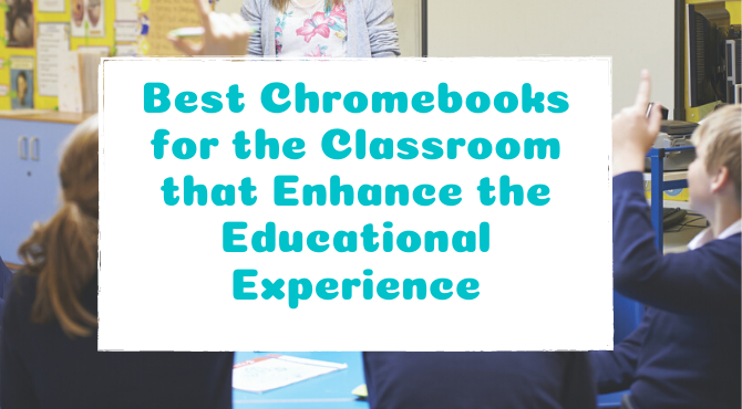 Best Chromebooks for the Classroom that Enhance the Educational Experience