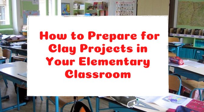How to Prepare for Clay Projects in Your Classroom