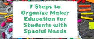7 Steps to Organize Maker Education for Students with Special Needs